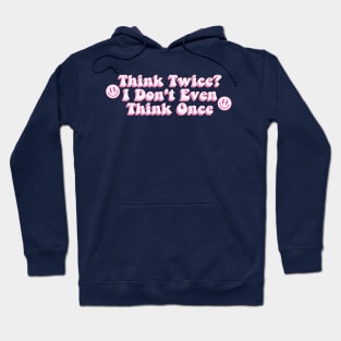 Think Twice? I Don't Even Think Once Hoodie